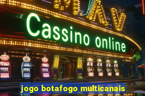 jogo botafogo multicanais